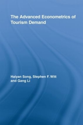 The Advanced Econometrics of Tourism Demand - Haiyan Song, Stephen F. Witt, Gang Li