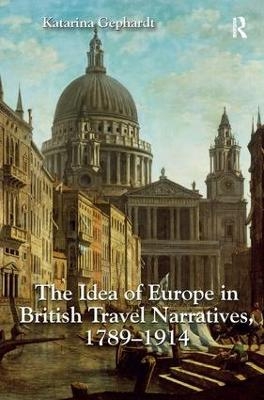 The Idea of Europe in British Travel Narratives, 1789-1914 - Katarina Gephardt