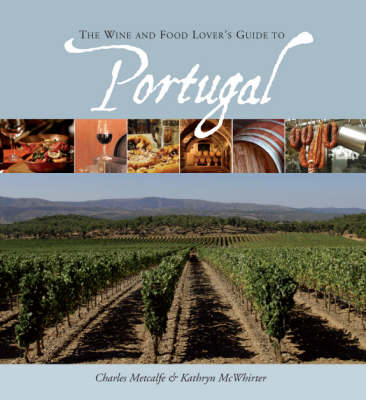 The Wine and Food Lover's Guide to Portugal - Charles Metcalfe, Kathryn McWhirter