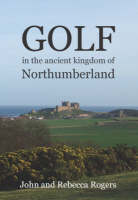 Golf in the Ancient Kingdom of Northumberland - John Rogers, Rebecca Rogers