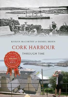 Cork Harbour Through Time - Kieran McCarthy, Daniel Breen