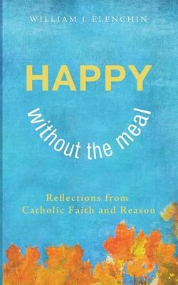 Happy Without the Meal - William J Elenchin