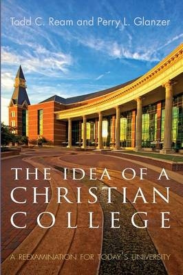 The Idea of a Christian College - Todd C Ream, Perry L Glanzer