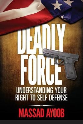 Deadly Force - Understanding Your Right to Self Defense - Massad Ayoob