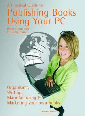 A Practical Guide to Publishing Books Using Your PC - Peter Domanski, Philip Irvine