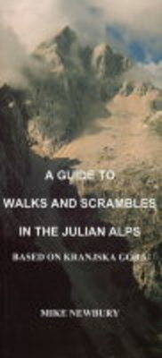 A Guide to Walks and Scrambles in the Julian Alps Based on Kranjska Gora - Mike Newbury