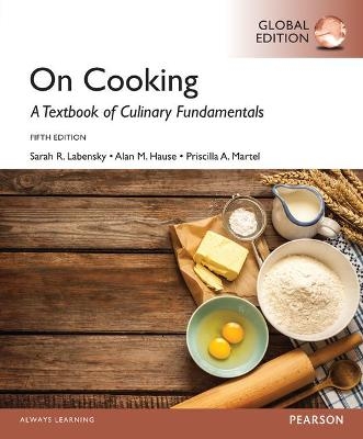 On Cooking: A Textbook for Culinary Fundamentals, Global Edition - Sarah Labensky, Alan Hause, Priscilla Martel