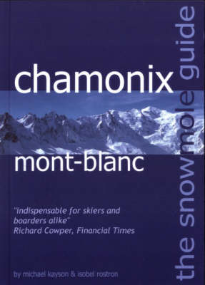 The Snowmole Guide to Chamonix Mont-Blanc - Michael Kayson, Isobel Rostron