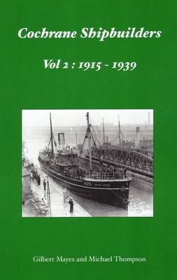 Cochrane Shipbuilders Volume 2: 1915-1939 - Gilbert Mayes, Michael Thompson