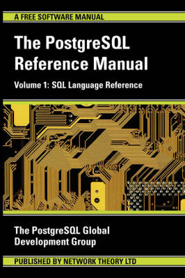 The PostgreSQL Reference Manual -  PostgreSQL Global Development Group, Postgresql Global Development Group The Postgresql Global Development Group