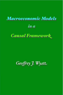 Macroeconomic Models in a Causal Framework - Geoffrey James Wyatt