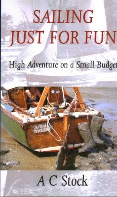 Sailing Just for Fun: High Adventure on a Small Budget - A.C. Stock