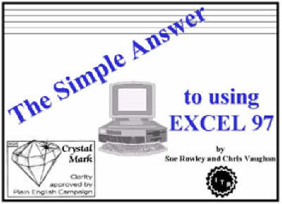 The Simple Answer to Using EXCEL 97 - Sue Rowley, Chris Vaughan