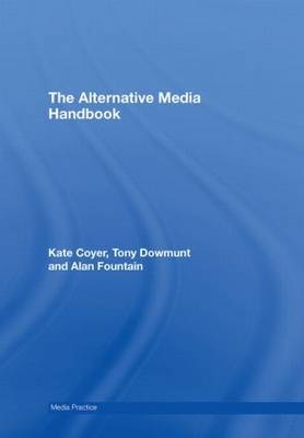 The Alternative Media Handbook - Kate Coyer, Tony Dowmunt, Alan Fountain