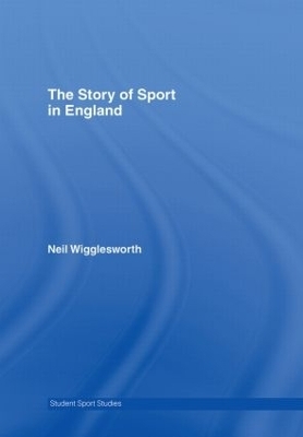 The Story of Sport in England - Neil Wigglesworth