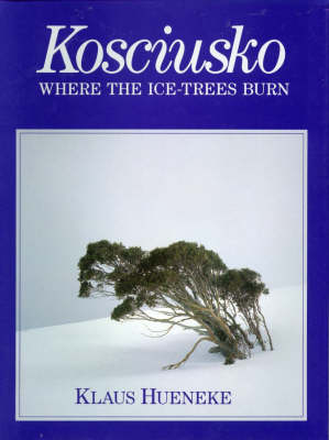 Kosciusko: Where the Ice-Trees Burn - Klaus Hueneke