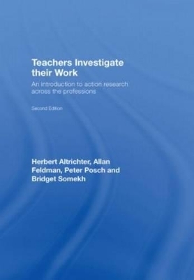 Teachers Investigate Their Work - Allan Feldman, Herbert Altrichter, Peter Posch, Bridget Somekh