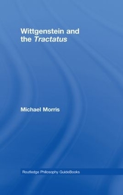 Routledge Philosophy GuideBook to Wittgenstein and the Tractatus - Michael Morris