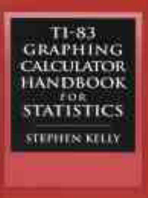 TI-83 Graphing Calculator Manual for Statistics -  Kelly