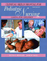 Pediatric Nursing Clinical Skills Manual - Ruth C. Bindler, Jane W. Ball