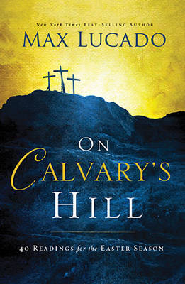 On Calvary's Hill - Max Lucado