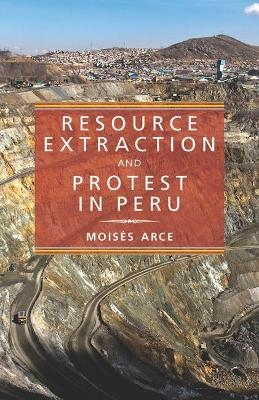 Resource Extraction and Protest in Peru - Moisés Arce