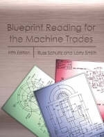 Blueprint Reading for the Machine Trades - Russ L. Schultz, Larry L. Smith