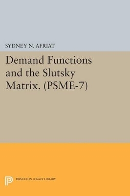 Demand Functions and the Slutsky Matrix. (PSME-7), Volume 7 - Sydney N. Afriat