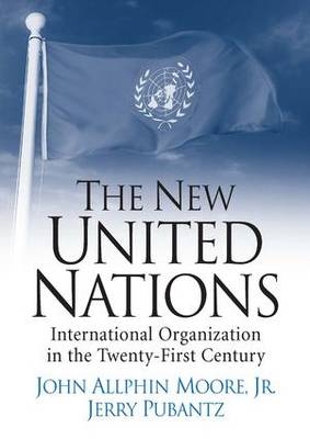 The New United Nations - John A. Moore, Jerry Pubantz