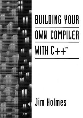 Building Your Own Compiler with C++ - James Holmes