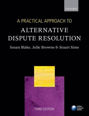 A Practical Approach to Alternative Dispute Resolution - Susan Blake, Julie Browne, Stuart Sime