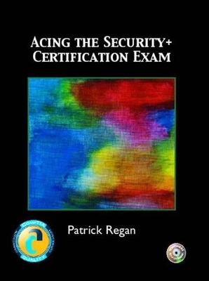 Acing the Security+ Certification Exam - Patrick Regan