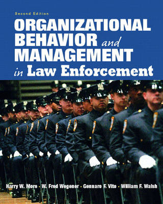 Organizational Behavior and Management in Law Enforcement - Harry W. More, W. Fred Wegener  D.P.A., Gennaro F. Vito, William F. Walsh