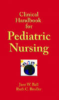 Clinical Handbook for Pediatric Nursing - Jane W. Ball, Ruth C. Bindler