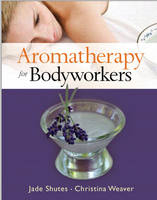 Aromatherapy for Bodyworkers - Jade Shutes, Christina Weaver