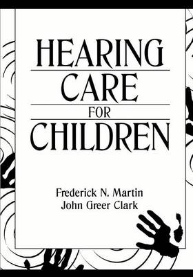 Hearing Care for Children - Frederick N. Martin, John Greer Clark