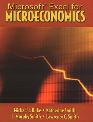 Microsoft Excel for Microeconomics - Michael I. Duke, Katherine Smith, L. Murphy Smith, Lawrence C. Smith