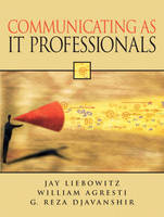 Communicating as IT Professionals - Jay Liebowitz, William Agresti, G. Reza Djavanshir