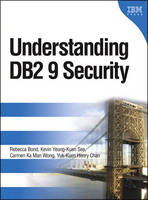 Understanding DB2 9 Security - Rebecca Bond, Kevin Yeung-Kuen See, Carmen Ka Man Wong, Yuk-Kuen Henry Chan