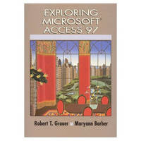 Exploring Microsoft Access 97 - Robert T. Grauer, Maryann Barber