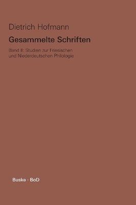 Gesammelte Schriften. Band II. Studien zur Friesischen und Niederdeutschen Philologie - Dietrich Hofmann