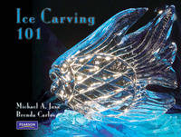 Ice Carving 101 - Michael A. Jasa, Brenda R. Carlos