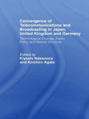 Convergence of Telecommunications and Broadcasting in Japan, United Kingdom and Germany -  Koichiro Agata,  Kiyoshi Nakamura