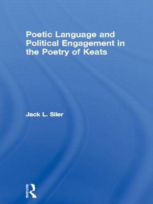 Poetic Language and Political Engagement in the Poetry of Keats -  Jack L. Siler