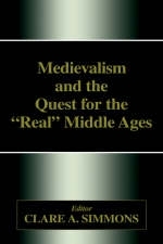 Medievalism and the Quest for the Real Middle Ages - 