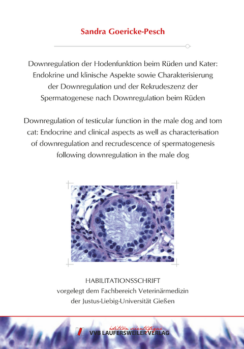 Downregulation der Hodenfunktion beim Rüden und Kater: Endokrine und klinische Aspekte sowie Charakterisierung der Downregulation und der Rekrudeszenz der Spermatogenese nach Downregulation beim Rüden - Sandra Goericke-Pesch