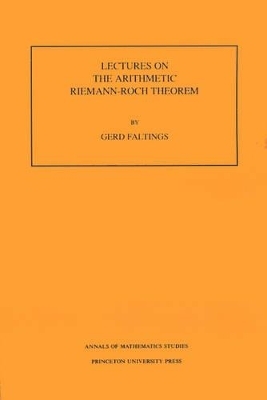 Lectures on the Arithmetic Riemann-Roch Theorem. (AM-127), Volume 127 - Gerd Faltings