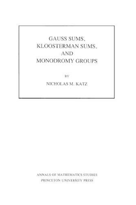 Gauss Sums, Kloosterman Sums, and Monodromy Groups. (AM-116), Volume 116 - Nicholas M. Katz