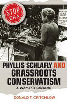 Phyllis Schlafly and Grassroots Conservatism - Donald T. Critchlow