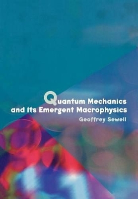 Quantum Mechanics and Its Emergent Macrophysics - Geoffrey Sewell